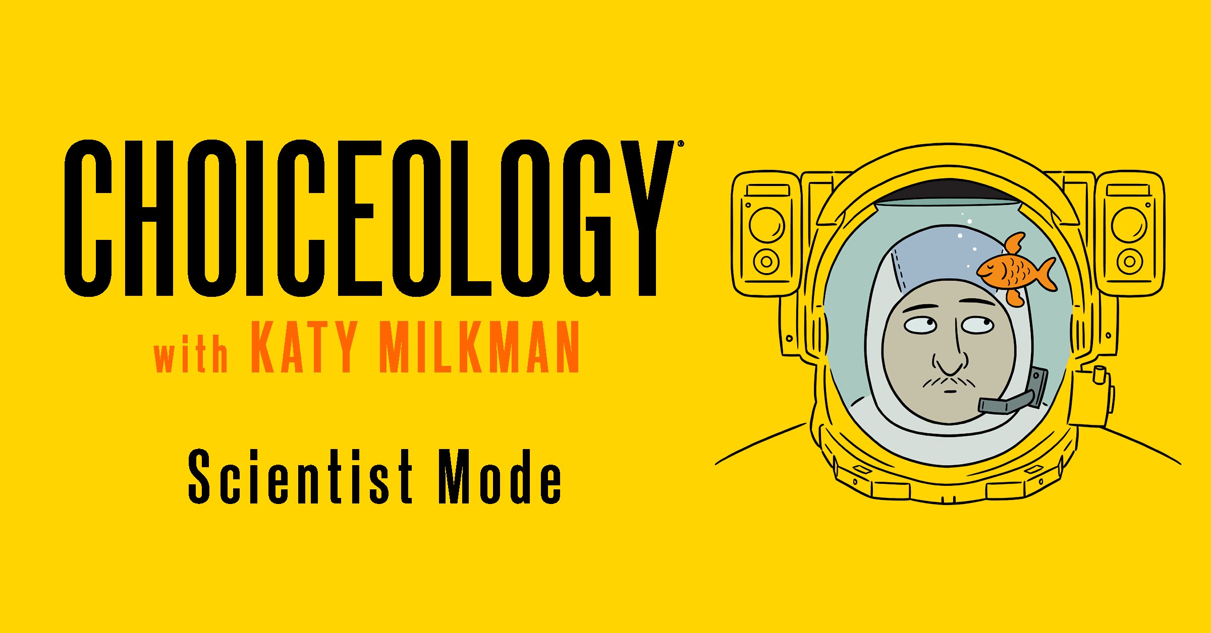 Choiceology with Katy Milkman: Scientist Mode