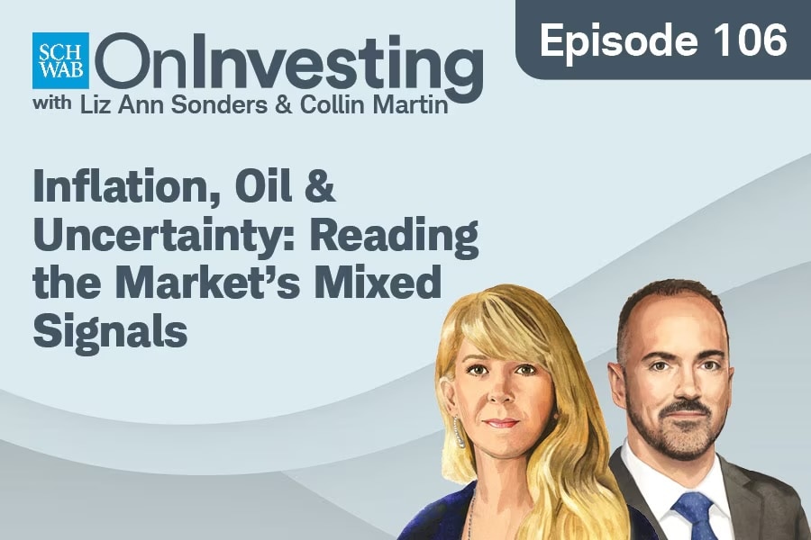Schwab On Investing with LIz Ann Sonders & Collin Martin Episode 106 Inflation, Oil & Uncertainty: Reading the Market's Mixed Signals