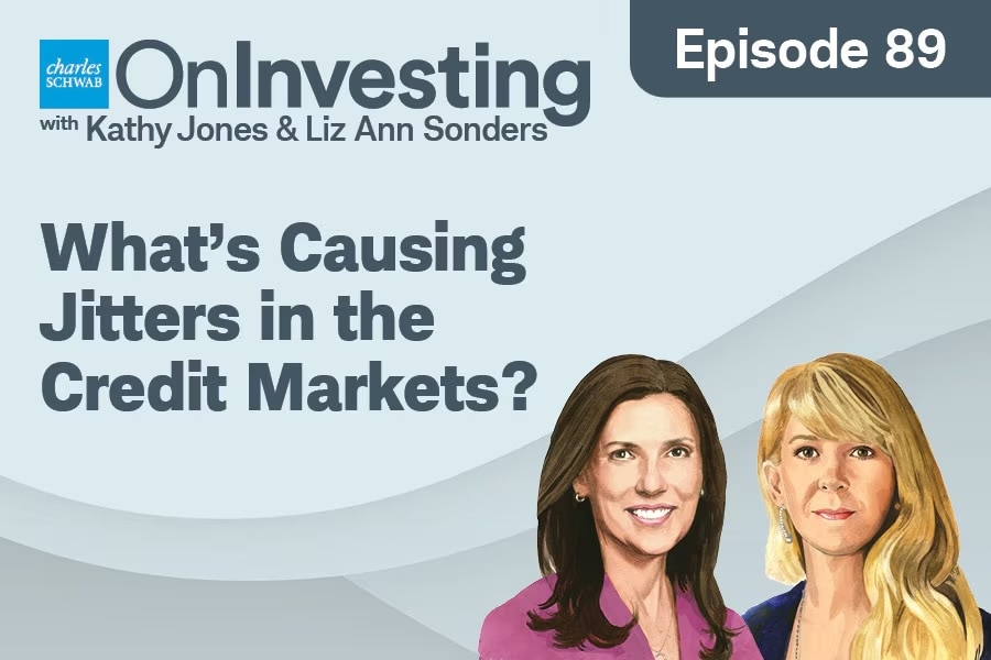 On Investing Charles Schwab On Investing with Kathy Jones & Liz Ann Sonders Episode 89 What's Causing Jitters in the Credit Markets?