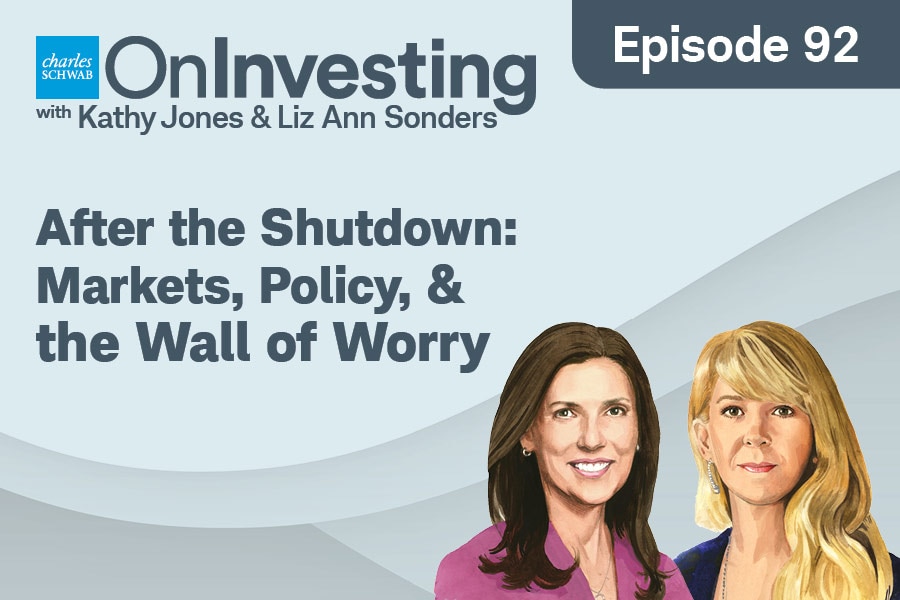 Charles Schwab On Investing with Kathy Jones & Liz Ann Sonders Episode 92 After the Shutdown: Markets, Policy, & the Wall of Worry
